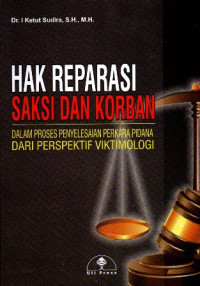 Hak Reparasi Saksi Dan Korban Dalam Proses Penyelesaian Perkara Pidana Dari Perspektif  Viktimologi