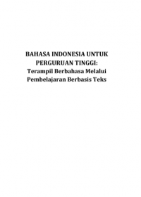 BAHASA INDONESIA UNTUK PERGURUAN TINGGI: Terampil Berbahasa Melalui Pembelajaran Berbasis Teks